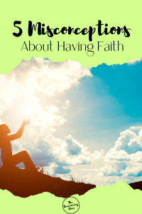 5 Misconceptions About Having Faith