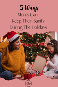 5 Ways Moms Can Keep Their Sanity During The Holidays