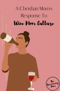 A Christian Mom's Response To Wine Mom Culture