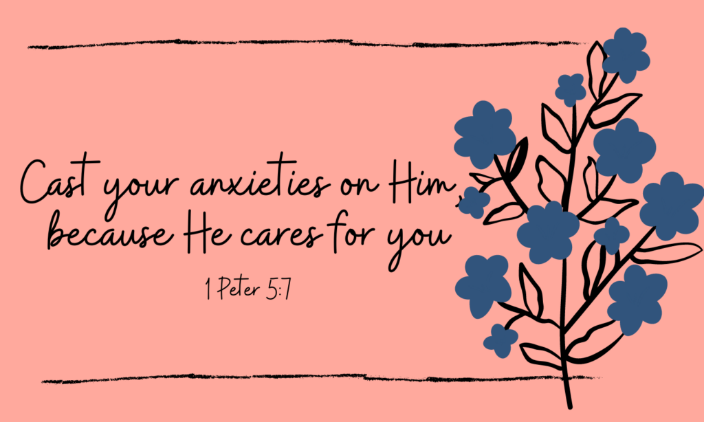 Cast your anxieties on Hum because He cares for you. 1 Peter 5:7
