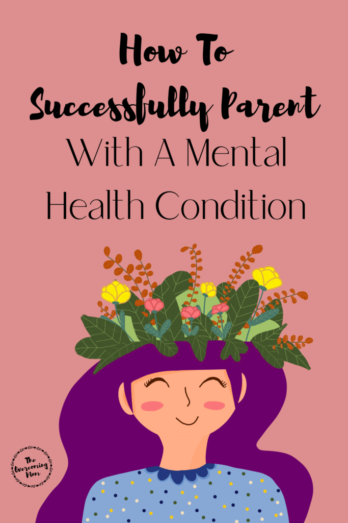 How To Successfully Parent With A Mental Health Condition