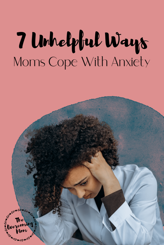7 Unhelpful Ways Moms Cope With Anxiety